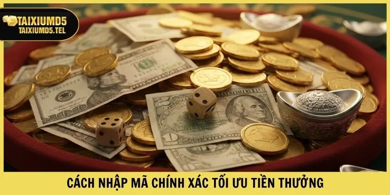 Cách nhập mã chính xác tối ưu tiền thưởng